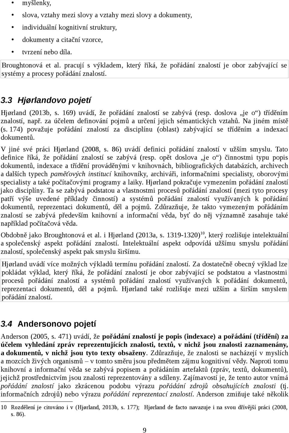 169) uvádí, že pořádání znalostí se zabývá (resp. doslova je o ) tříděním znalostí, např. za účelem definování pojmů a určení jejich sémantických vztahů. Na jiném místě (s.