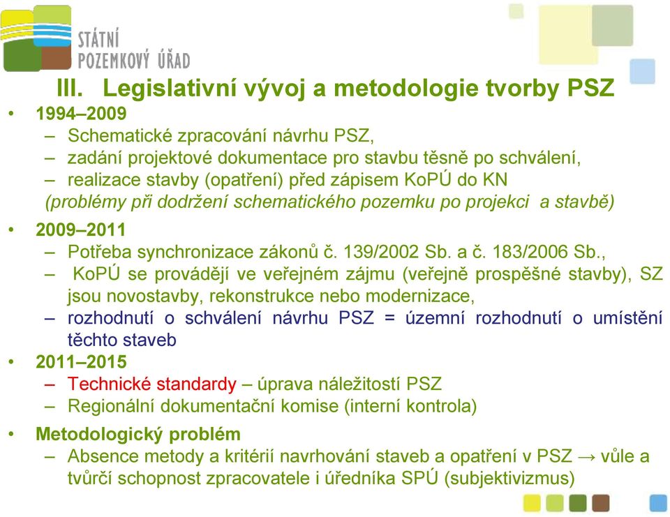 , KoPÚ se provádějí ve veřejném zájmu (veřejně prospěšné stavby), SZ jsou novostavby, rekonstrukce nebo modernizace, rozhodnutí o schválení návrhu PSZ = územní rozhodnutí o umístění těchto staveb