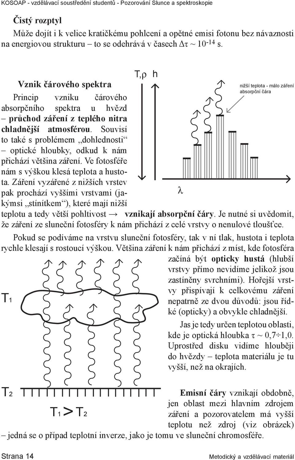 Souvisí to také s problémem dohlednosti optické hloubky, odkud k nám přichází většina záření. Ve fotosféře nám s výškou klesá teplota a hustota.