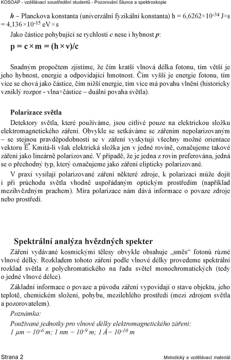 Čím vyšší je energie fotonu, tím více se chová jako částice, čím nižší energie, tím více má povahu vlnění (historicky vzniklý rozpor - vlna částice duální povaha světla).