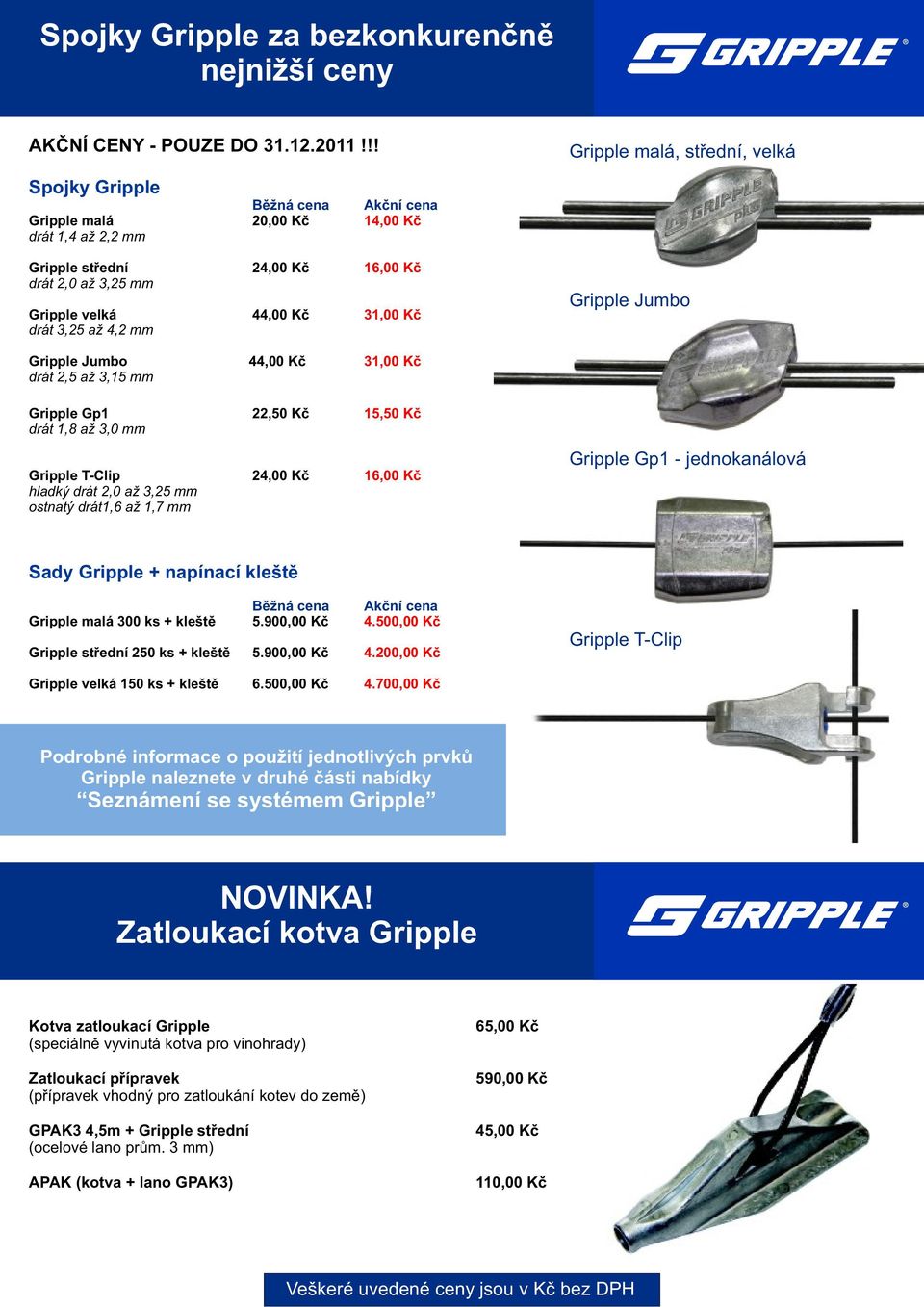 44,00 Kè 16,00 Kè 31,00 Kè Gripple Jumbo Gripple Jumbo drát 2,5 až 3,15 mm 44,00 Kè 31,00 Kè Gripple Gp1 22,50 Kè drát 1,8 až 3,0 mm Gripple T-Clip hladký drát 2,0 až 3,25 mm ostnatý drát1,6 až 1,7