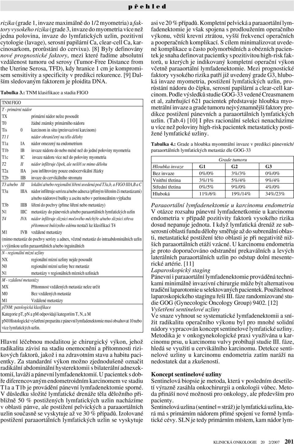 [8] Byly definovány nové prognostické faktory, mezi které fiadíme absolutní vzdálenost tumoru od serosy (Tumor-Free Distance from the Uterine Serosa, TFD), kdy hranice 1 cm je kompromisem sensitivity