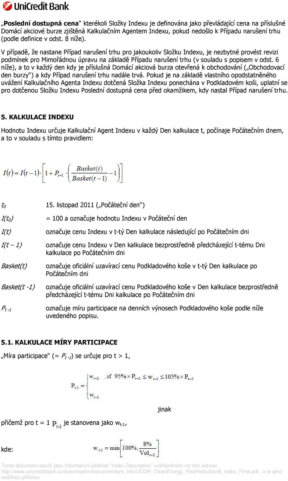 V případě, že nastane Případ narušení trhu pro jakoukoliv Složku Indexu, je nezbytné provést revizi podmínek pro Mimořádnou úpravu na základě Případu narušení trhu (v souladu s popisem v odst.