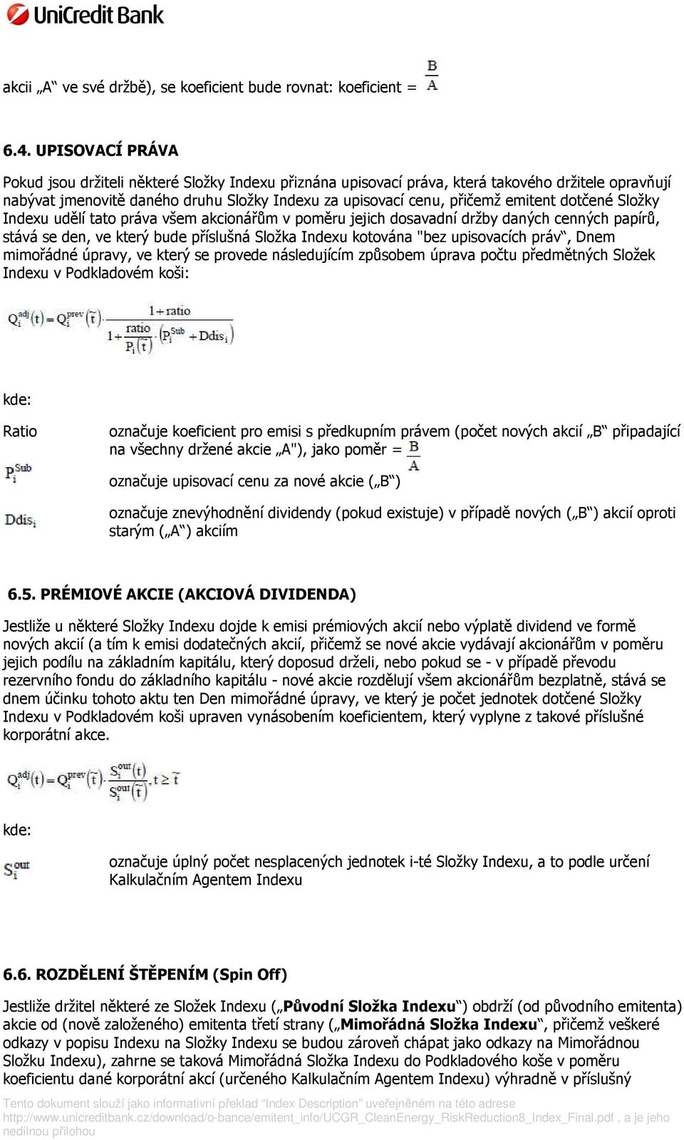 dotčené Složky Indexu udělí tato práva všem akcionářům v poměru jejich dosavadní držby daných cenných papírů, stává se den, ve který bude příslušná Složka Indexu kotována "bez upisovacích práv, Dnem