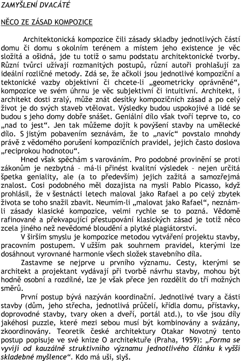 Zdá se, že ačkoli jsou jednotlivé kompoziční a tektonické vazby objektivní či chcete-li geometricky oprávněné, kompozice ve svém úhrnu je věc subjektivní či intuitivní.