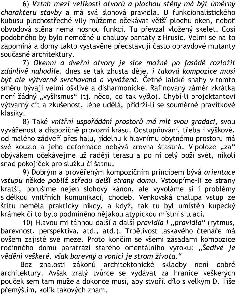 Cosi podobného by bylo nemožné u chalupy pantáty z Hrusic. Velmi se na to zapomíná a domy takto vystavěné představují často opravdové mutanty současné architektury.