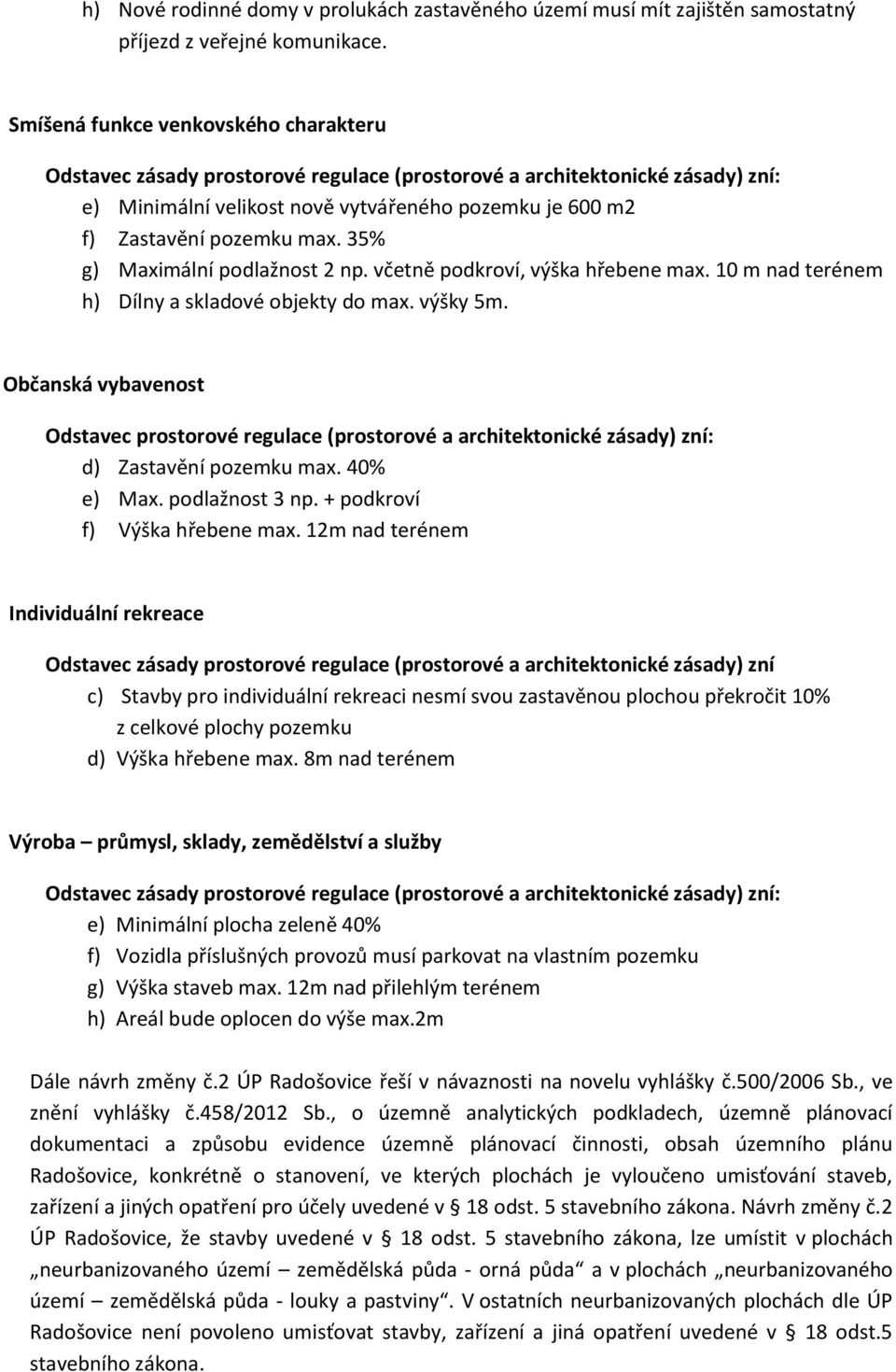 35% g) Maximální podlažnost 2 np. včetně podkroví, výška hřebene max. 10 m nad terénem h) Dílny a skladové objekty do max. výšky 5m.