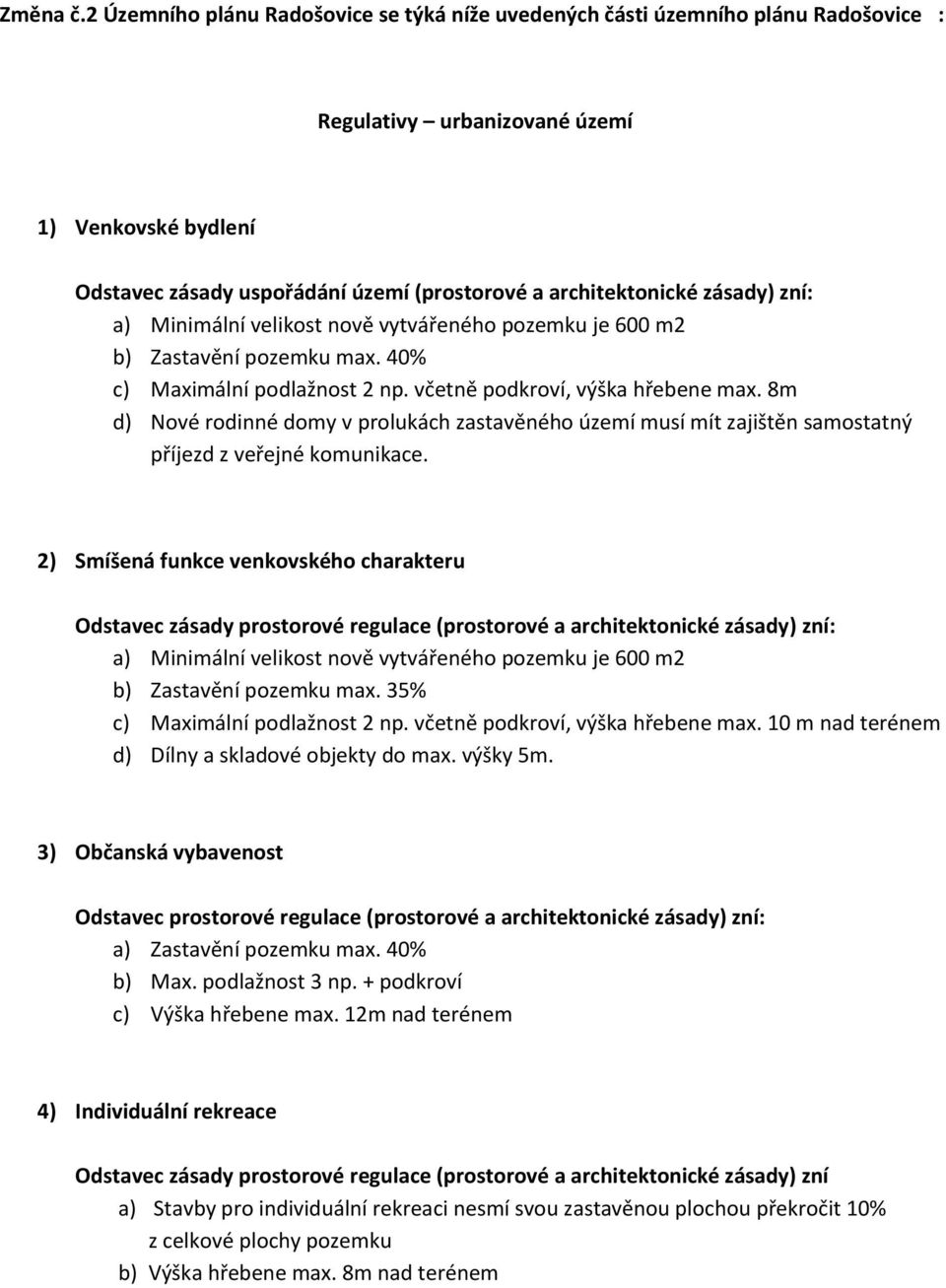 zásady) zní: a) Minimální velikost nově vytvářeného pozemku je 600 m2 b) Zastavění pozemku max. 40% c) Maximální podlažnost 2 np. včetně podkroví, výška hřebene max.