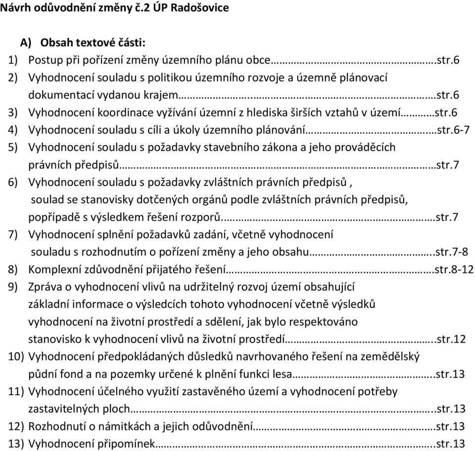 6 4) Vyhodnocení souladu s cíli a úkoly územního plánování. str.6-7 5) Vyhodnocení souladu s požadavky stavebního zákona a jeho prováděcích právních předpisů str.