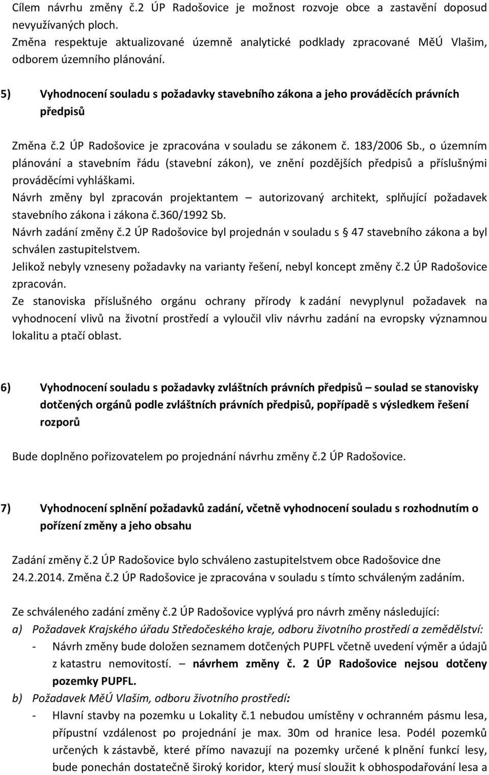 5) Vyhodnocení souladu s požadavky stavebního zákona a jeho prováděcích právních předpisů Změna č.2 ÚP Radošovice je zpracována v souladu se zákonem č. 183/2006 Sb.