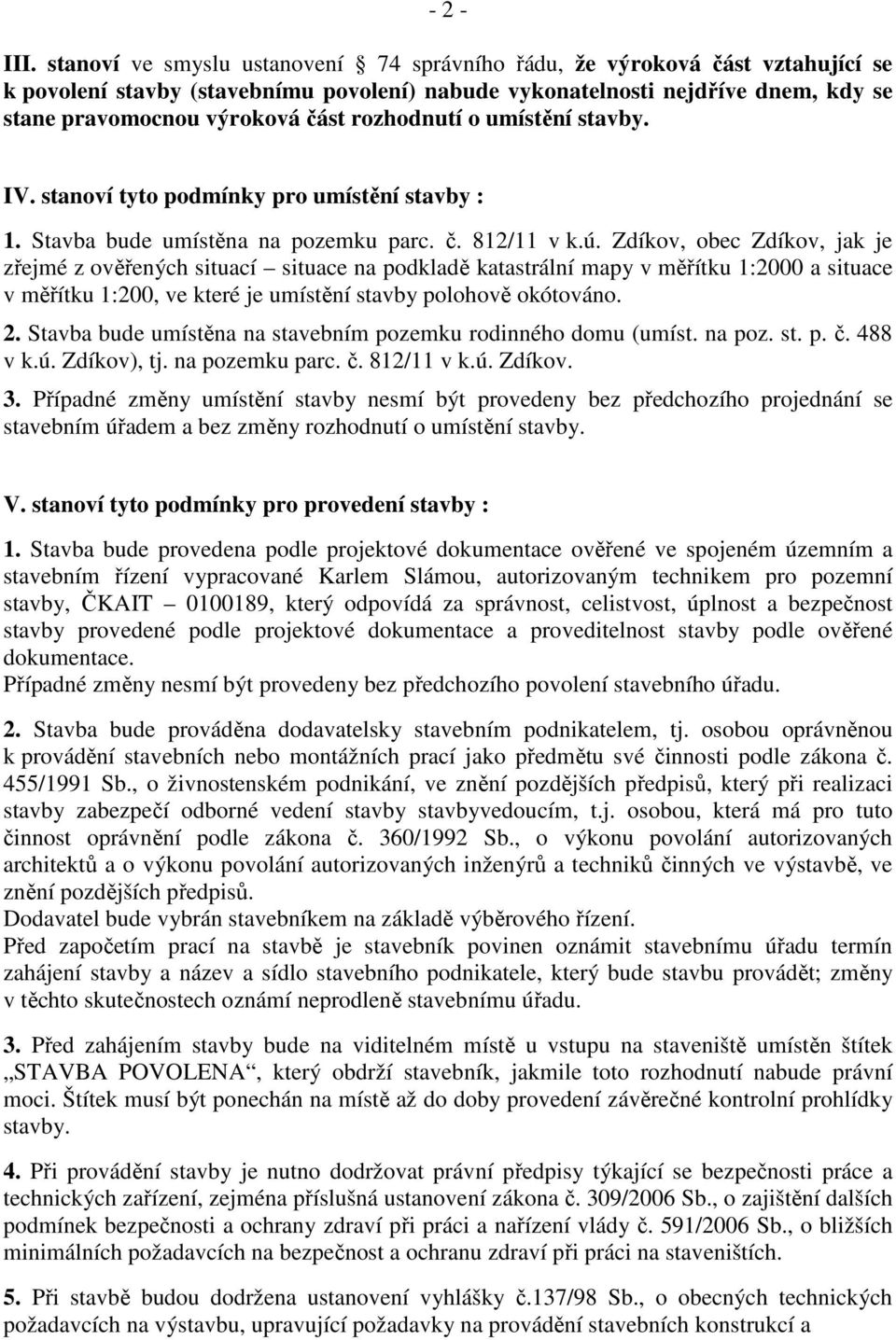 rozhodnutí o umístění stavby. IV. stanoví tyto podmínky pro umístění stavby : 1. Stavba bude umístěna na pozemku parc. č. 812/11 v k.ú.