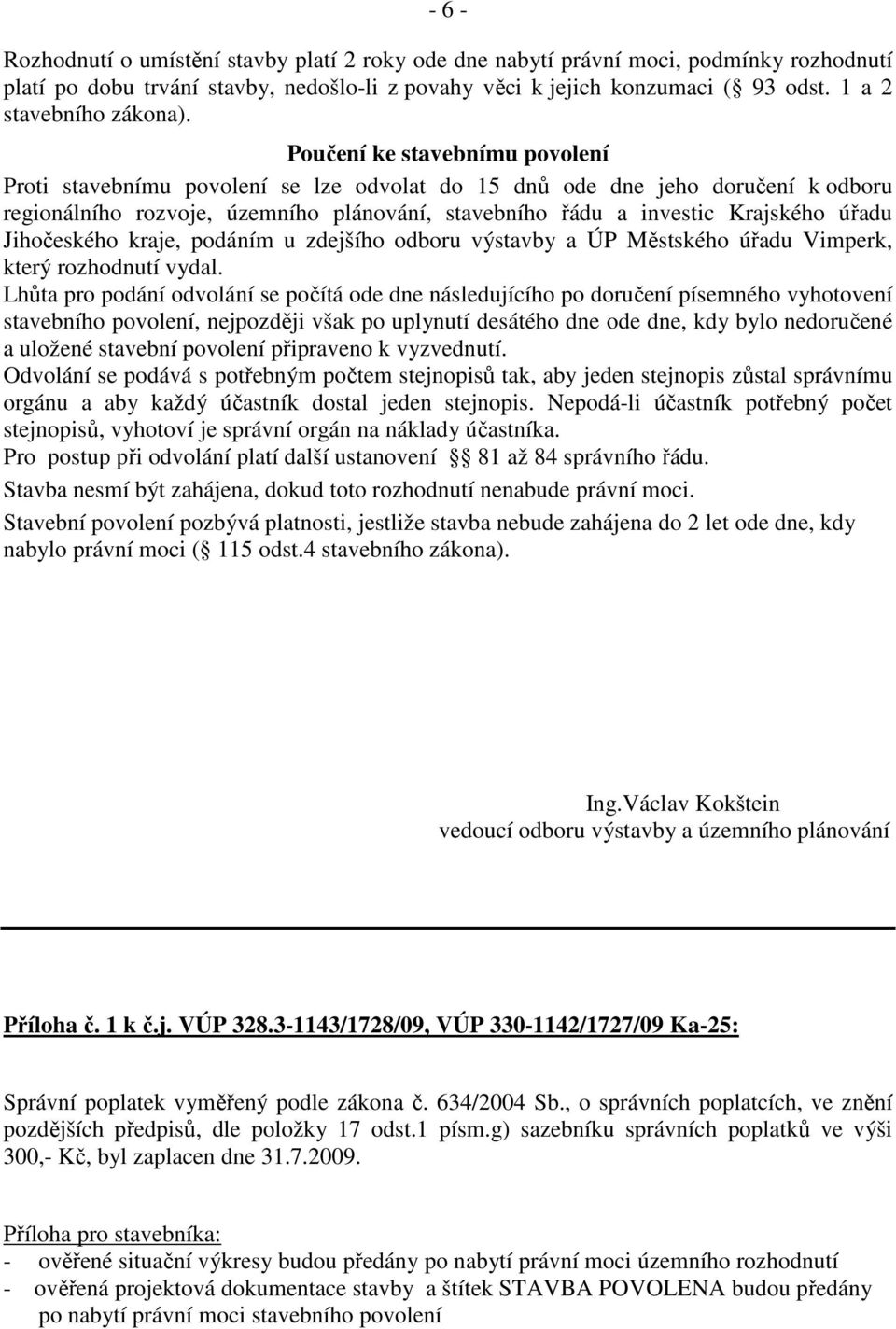 Poučení ke stavebnímu povolení Proti stavebnímu povolení se lze odvolat do 15 dnů ode dne jeho doručení k odboru regionálního rozvoje, územního plánování, stavebního řádu a investic Krajského úřadu