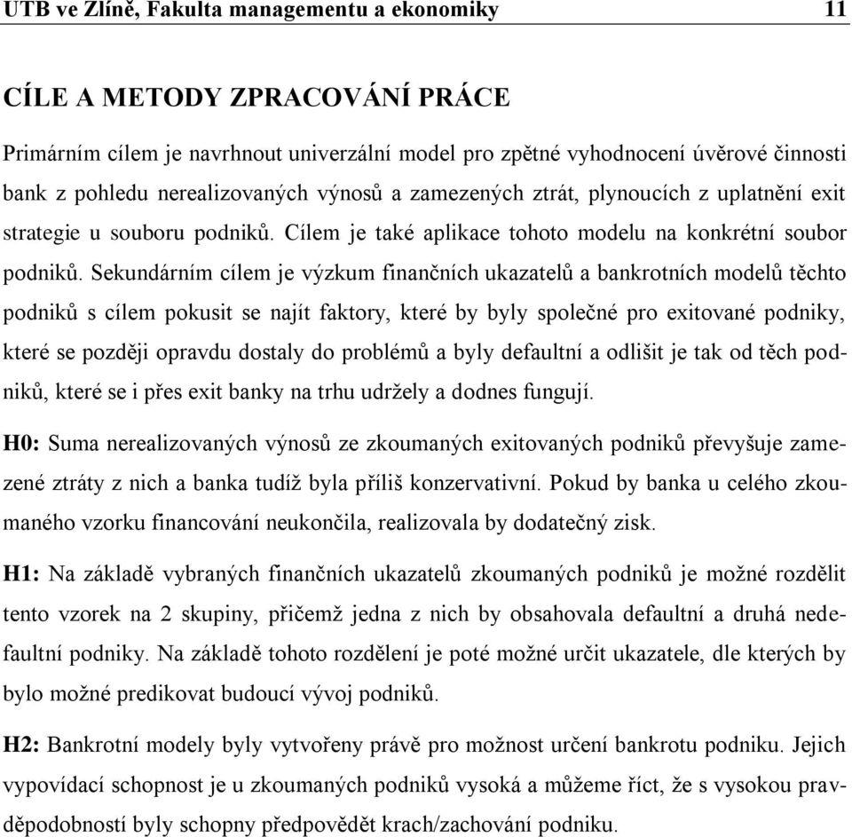 Sekundárním cílem je výzkum finančních ukazatelů a bankrotních modelů těchto podniků s cílem pokusit se najít faktory, které by byly společné pro exitované podniky, které se později opravdu dostaly