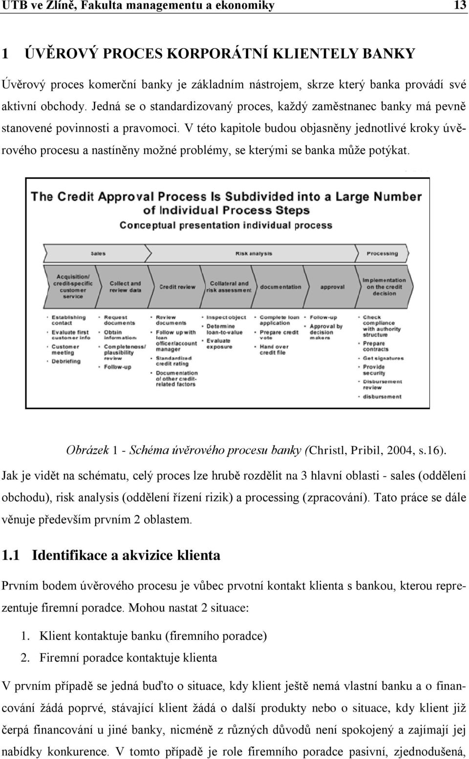 V této kapitole budou objasněny jednotlivé kroky úvěrového procesu a nastíněny možné problémy, se kterými se banka může potýkat. Obrázek 1 - Schéma úvěrového procesu banky (Christl, Pribil, 2004, s.