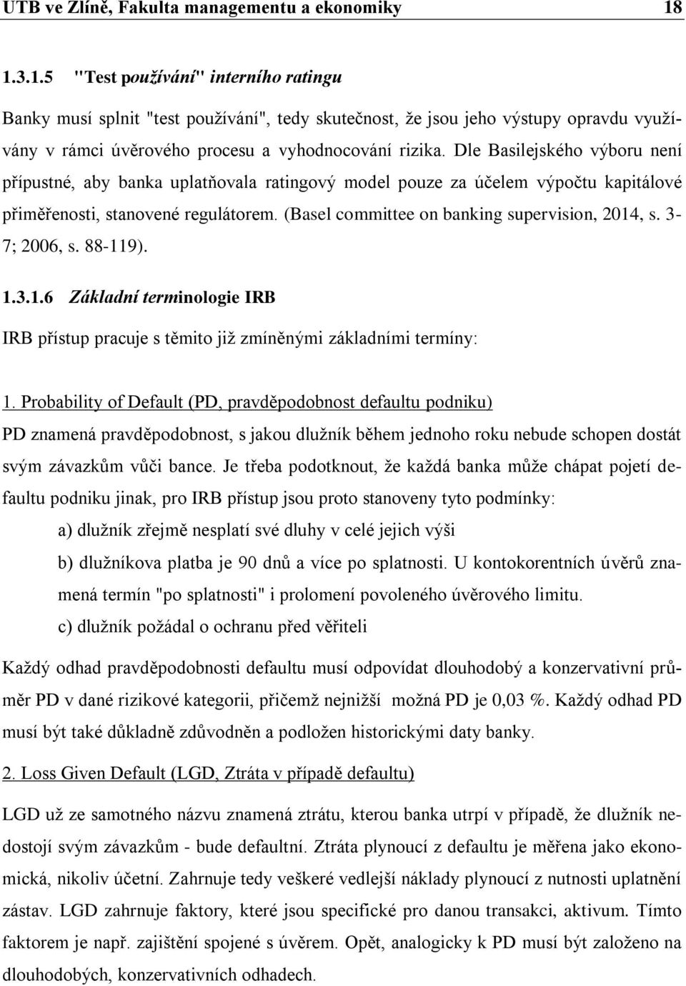 Dle Basilejského výboru není přípustné, aby banka uplatňovala ratingový model pouze za účelem výpočtu kapitálové přiměřenosti, stanovené regulátorem. (Basel committee on banking supervision, 2014, s.