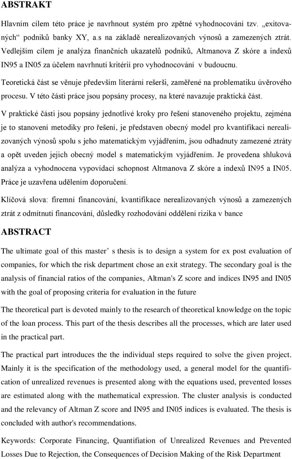 Teoretická část se věnuje především literární rešerši, zaměřené na problematiku úvěrového procesu. V této části práce jsou popsány procesy, na které navazuje praktická část.