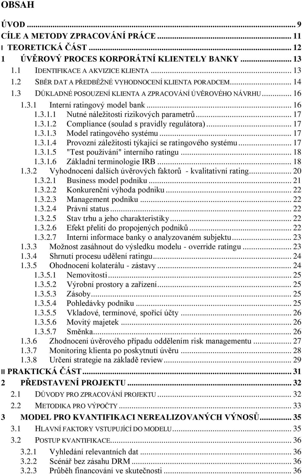 .. 17 1.3.1.3 Model ratingového systému... 17 1.3.1.4 Provozní záležitosti týkající se ratingového systému... 17 1.3.1.5 "Test používání" interního ratingu... 18 1.3.1.6 Základní terminologie IRB.