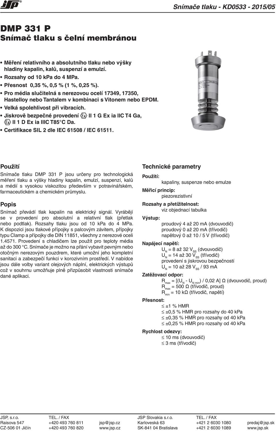 Jiskrově bezpečné provedení II 1 D Ex ia IIIC T85C Da. Certifikace SIL 2 dle IEC 61508 / IEC 61511.