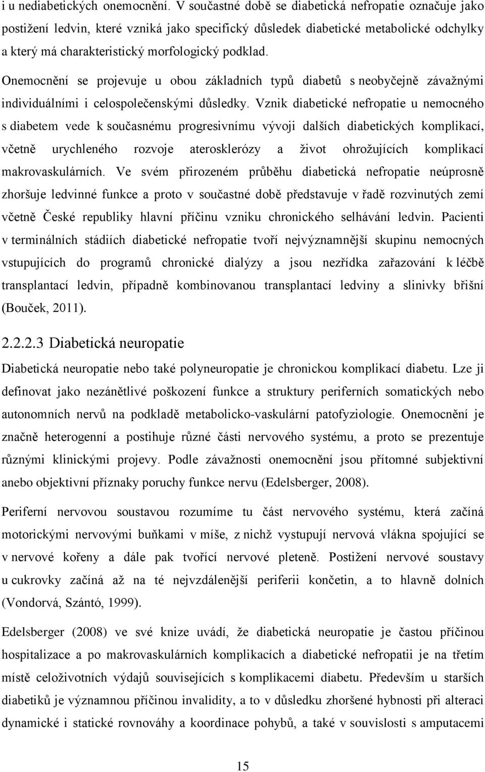 Onemocnění se projevuje u obou základních typů diabetů s neobyčejně závažnými individuálními i celospolečenskými důsledky.