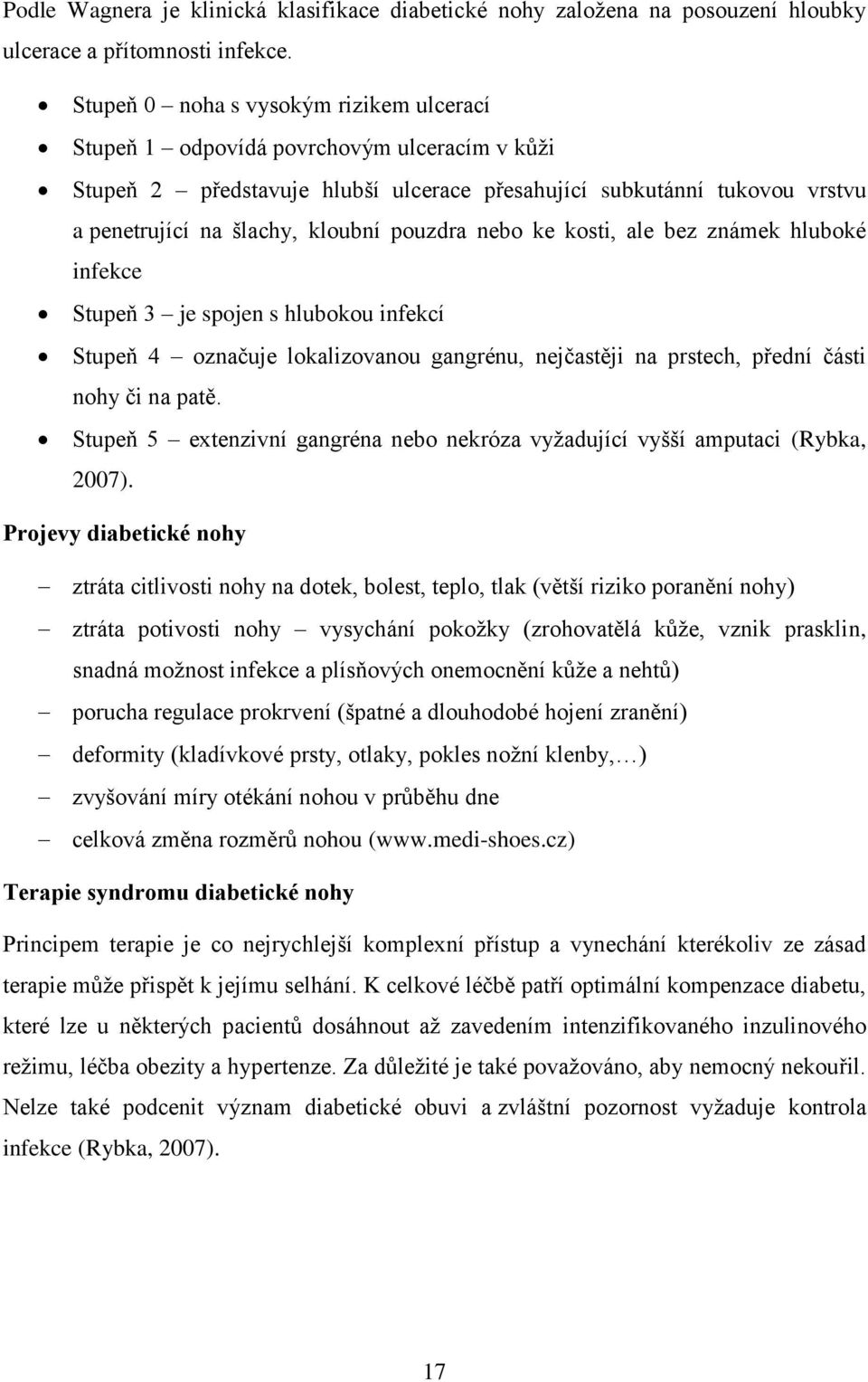 pouzdra nebo ke kosti, ale bez známek hluboké infekce Stupeň 3 je spojen s hlubokou infekcí Stupeň 4 označuje lokalizovanou gangrénu, nejčastěji na prstech, přední části nohy či na patě.