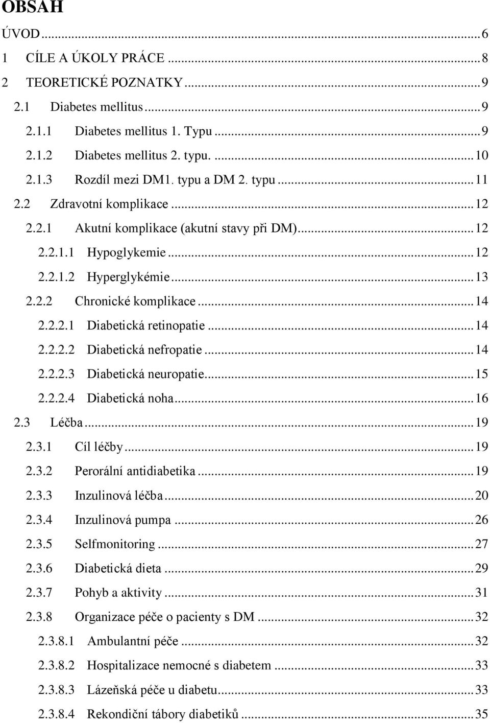 .. 14 2.2.2.2 Diabetická nefropatie... 14 2.2.2.3 Diabetická neuropatie... 15 2.2.2.4 Diabetická noha... 16 2.3 Léčba... 19 2.3.1 Cíl léčby... 19 2.3.2 Perorální antidiabetika... 19 2.3.3 Inzulinová léčba.