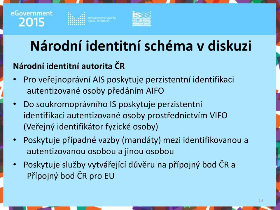 tizova é osoby prostřed i tví VIFO (Veřej ý ide tifikátor f zi ké osoby) Poskytuje případ é vazby ( a dát ) mezi