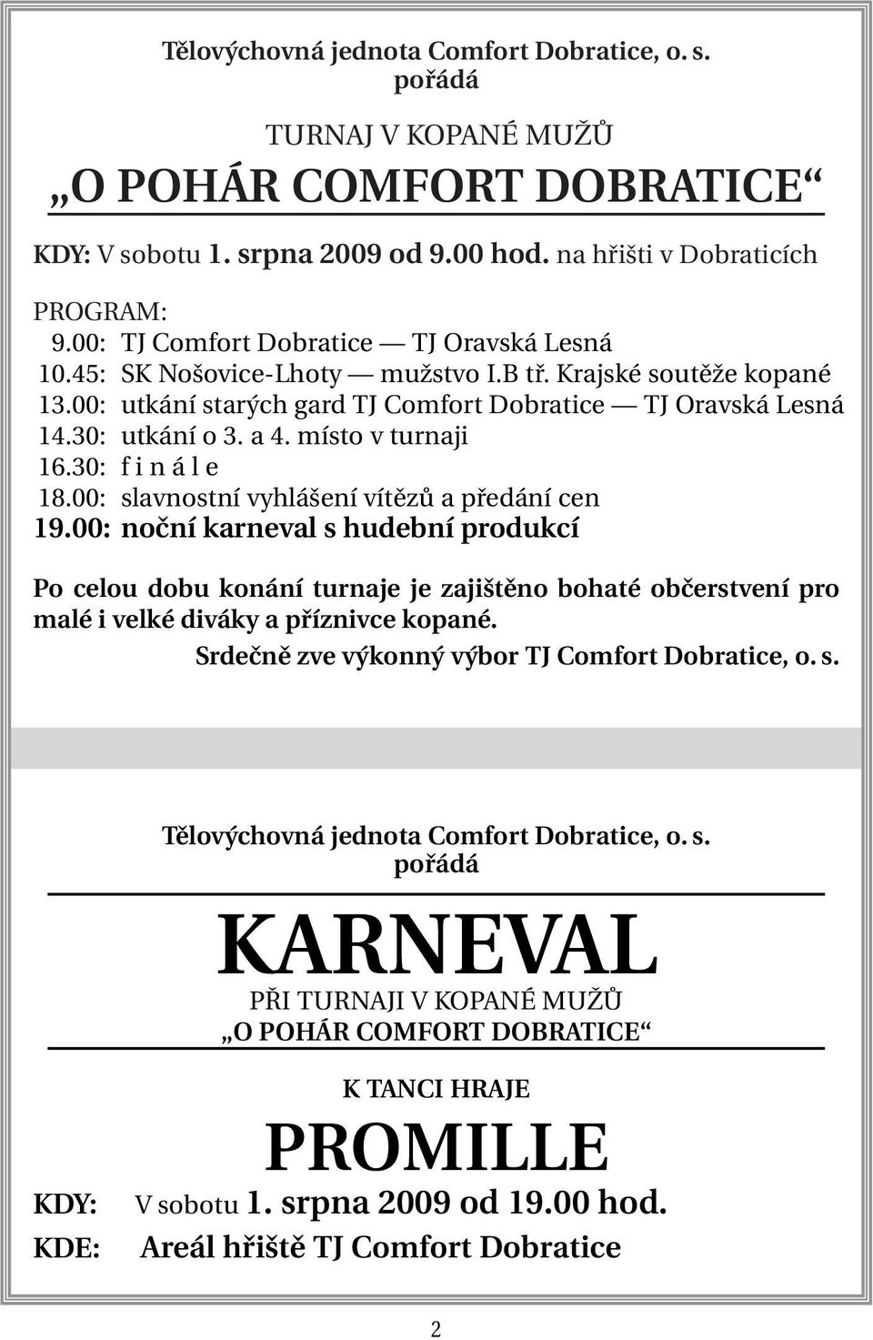 místo v turnaji 16.30: finále 18.00: slavnostní vyhlášení vítězů a předání cen 19.