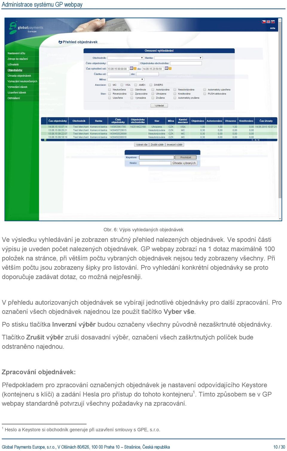 Pro vyhledání konkrétní objednávky se proto doporučuje zadávat dotaz, co možná nejpřesněji. V přehledu autorizovaných objednávek se vybírají jednotlivé objednávky pro další zpracování.