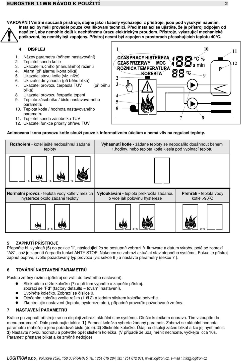 Přístroj nesmí být zapojen v prostorách přesahujících teplotu 40 C. 4 DISPLEJ 1. Název parametru (během nastavování) 2. Teplotní sonda kotle 3. Ukazatel ručního (manuálního) režimu 4.