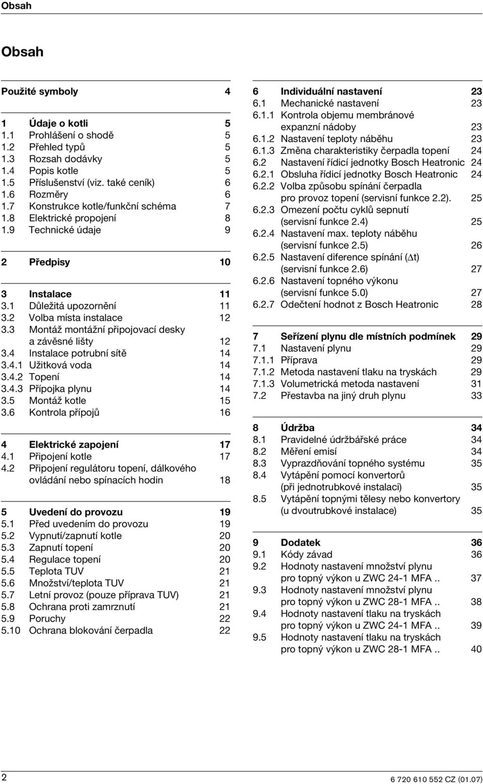 3 Montáž montážní přpojovací desky a závěsné lšty 12 3.4 Instalace potrubní sítě 14 3.4.1 Užtková voda 14 3.4.2 Topení 14 3.4.3 Přípojka plynu 14 3.5 Montáž kotle 15 3.