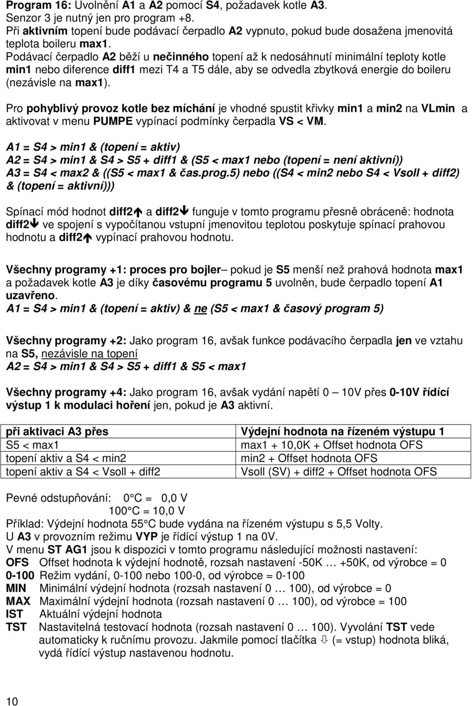 Podávací čerpadlo A2 běží u nečinného topení až k nedosáhnutí minimální teploty kotle min1 nebo diference diff1 mezi T4 a T5 dále, aby se odvedla zbytková energie do boileru (nezávisle na max1).