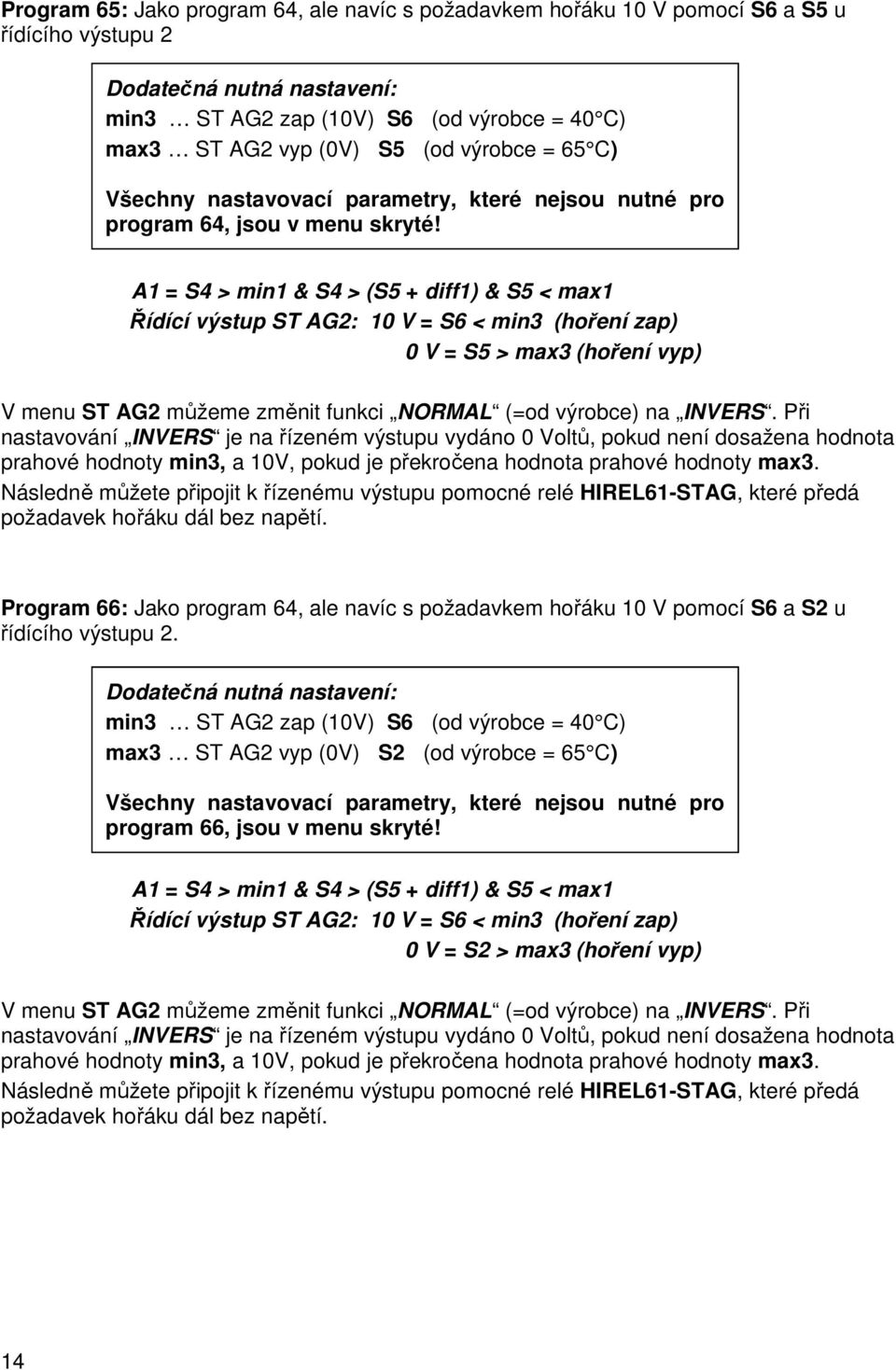 A1 = S4 > min1 & S4 > (S5 + diff1) & S5 < max1 Řídící výstup ST AG2: 10 V = S6 < min3 (hoření zap) 0 V = S5 > max3 (hoření vyp) V menu ST AG2 můžeme změnit funkci NORMAL (=od výrobce) na INVERS.