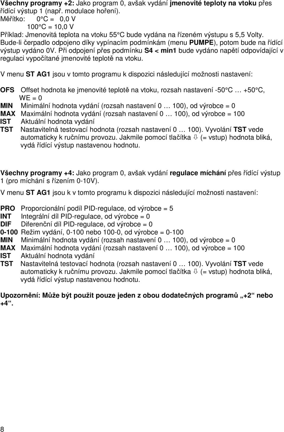 Bude-li čerpadlo odpojeno díky vypínacím podmínkám (menu PUMPE), potom bude na řídící výstup vydáno 0V.