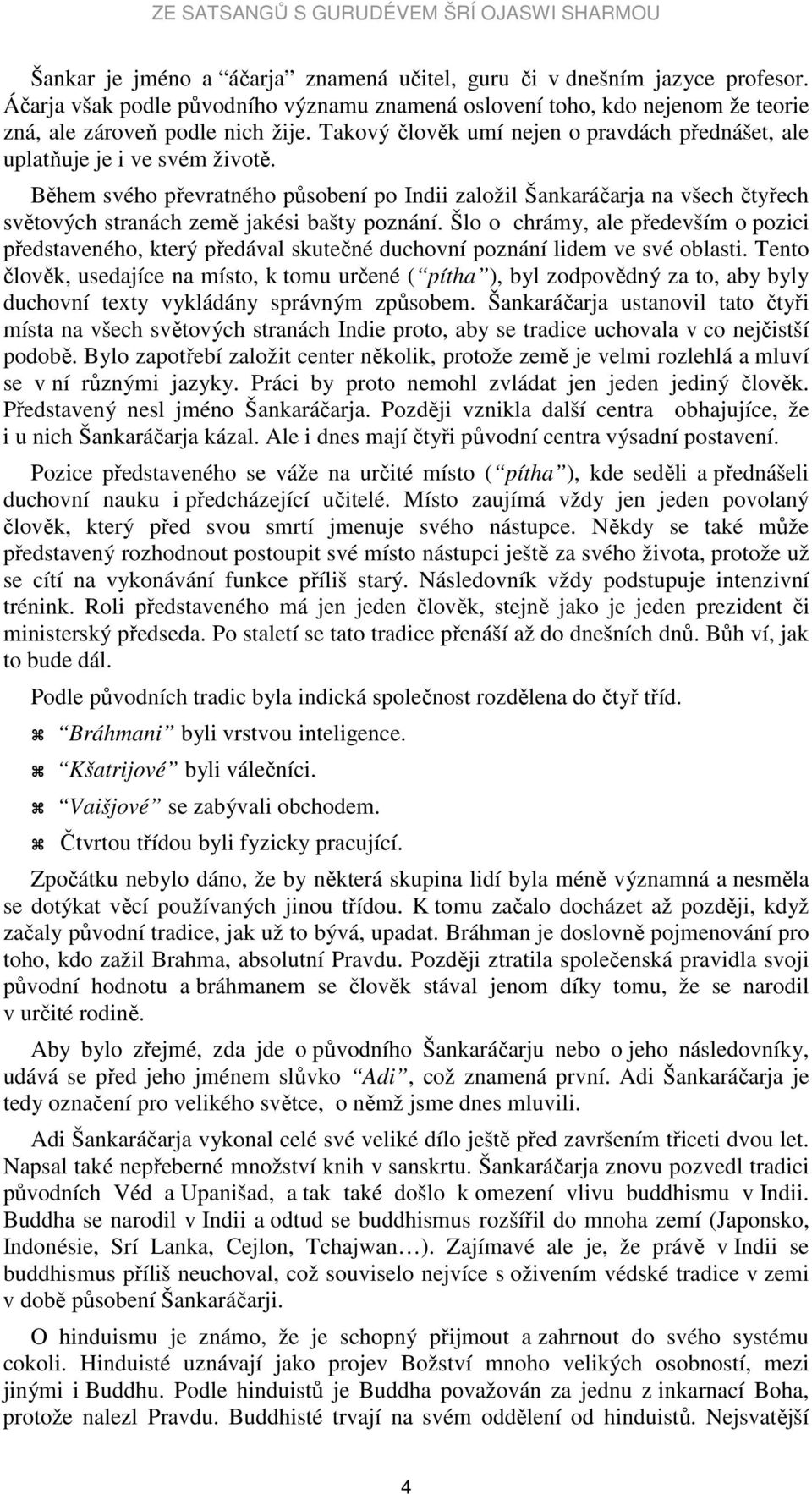 Během svého převratného působení po Indii založil Šankaráčarja na všech čtyřech světových stranách země jakési bašty poznání.