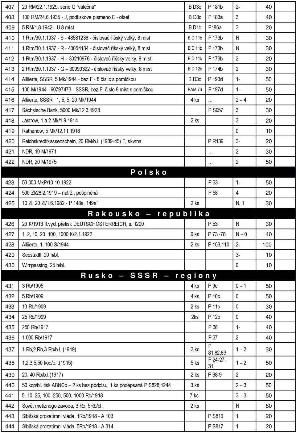 číslovač říšský velký, 8 míst B D 12b P 174b 2 30 414 Alliierte, SSSR, 5 Mk/1944 - bez F - 8 číslic s pomlčkou B D3d P 193d 1-50 415 100 M/1944-60797473 - SSSR, bez F, číslo 8 míst s pomlčkou BAM 7d