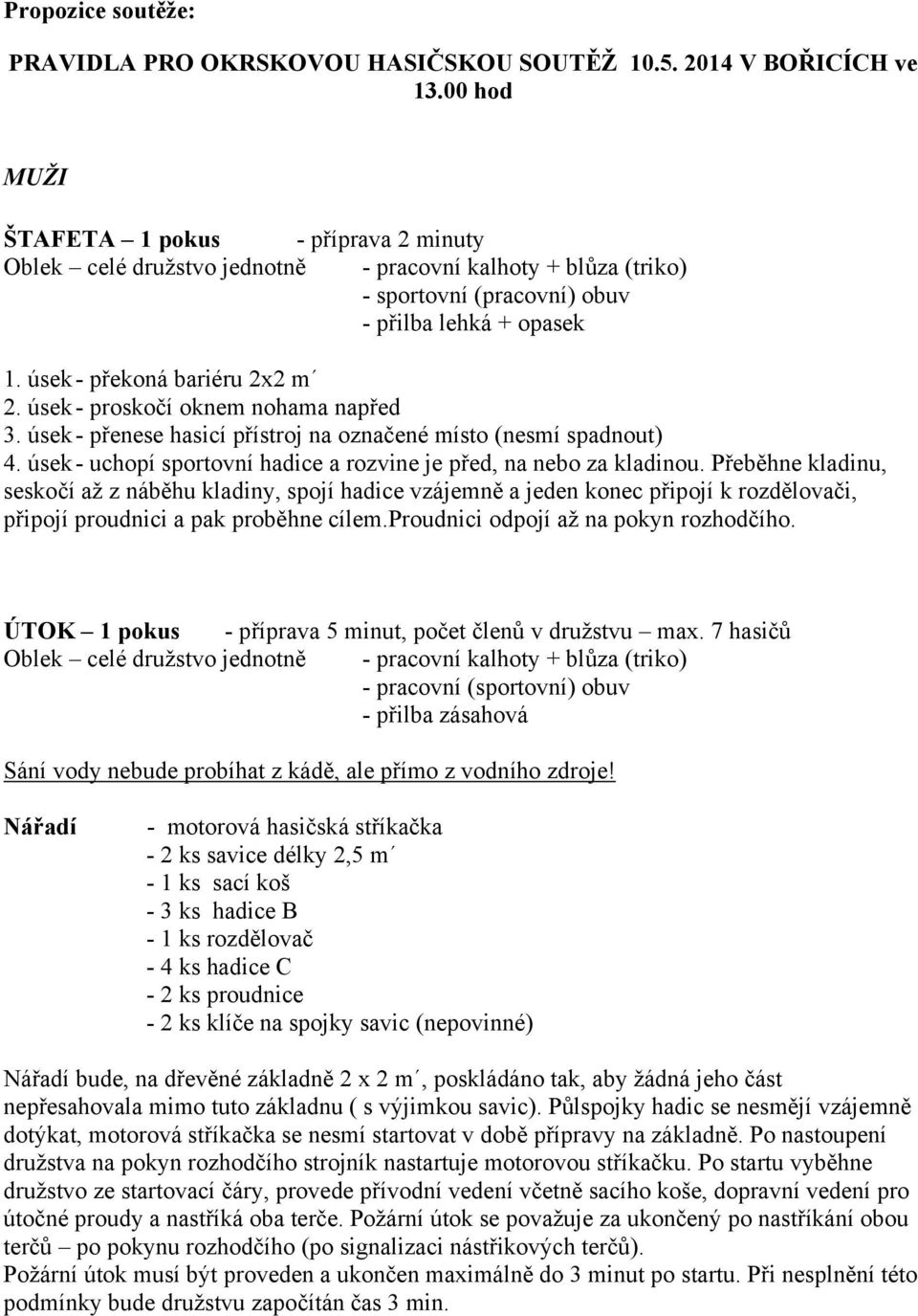 úsek - proskočí oknem nohama napřed 3. úsek - přenese hasicí přístroj na označené místo (nesmí spadnout) 4. úsek - uchopí sportovní hadice a rozvine je před, na nebo za kladinou.