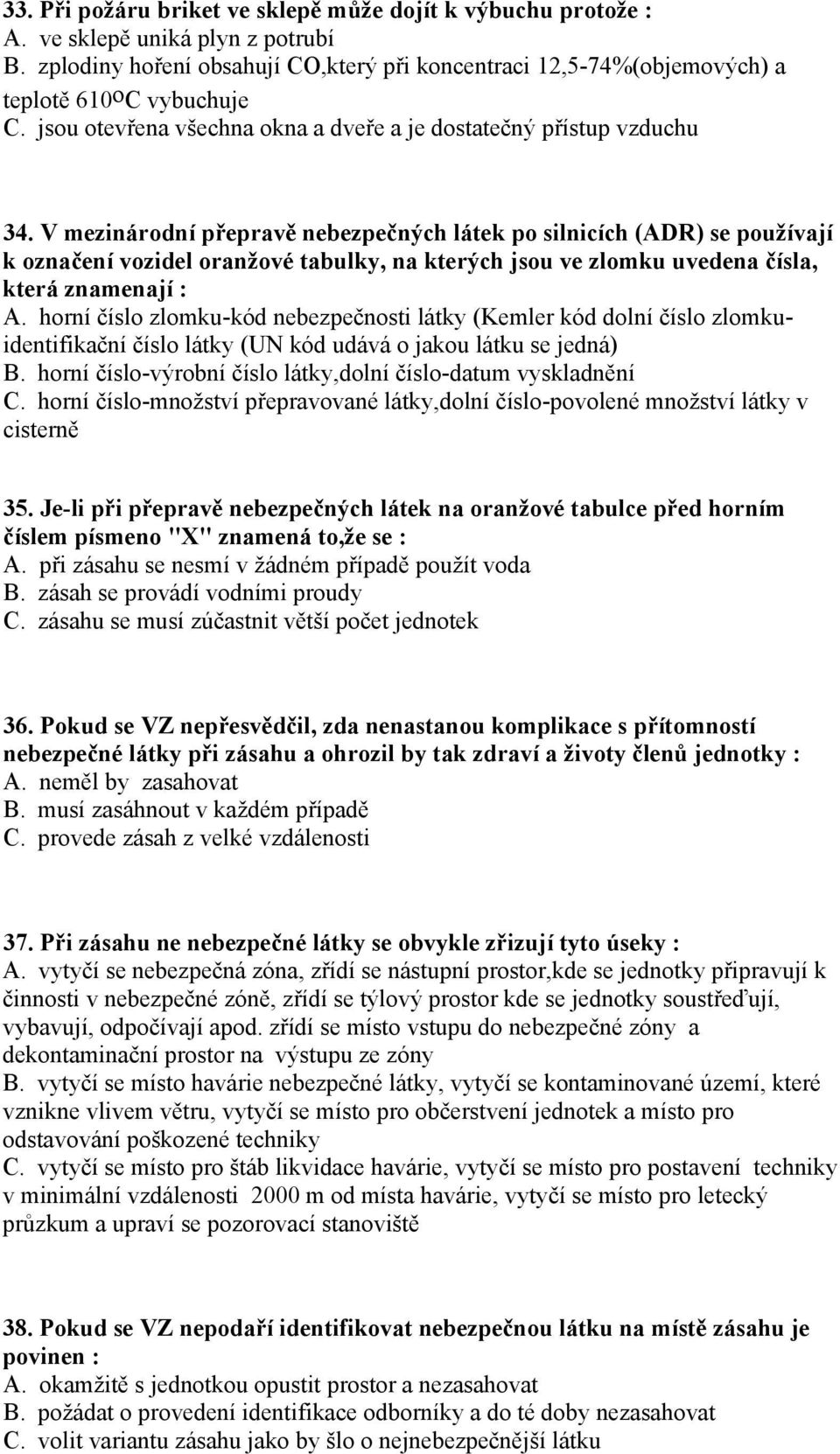 V mezinárodní přepravě nebezpečných látek po silnicích (ADR) se používají k označení vozidel oranžové tabulky, na kterých jsou ve zlomku uvedena čísla, která znamenají : A.