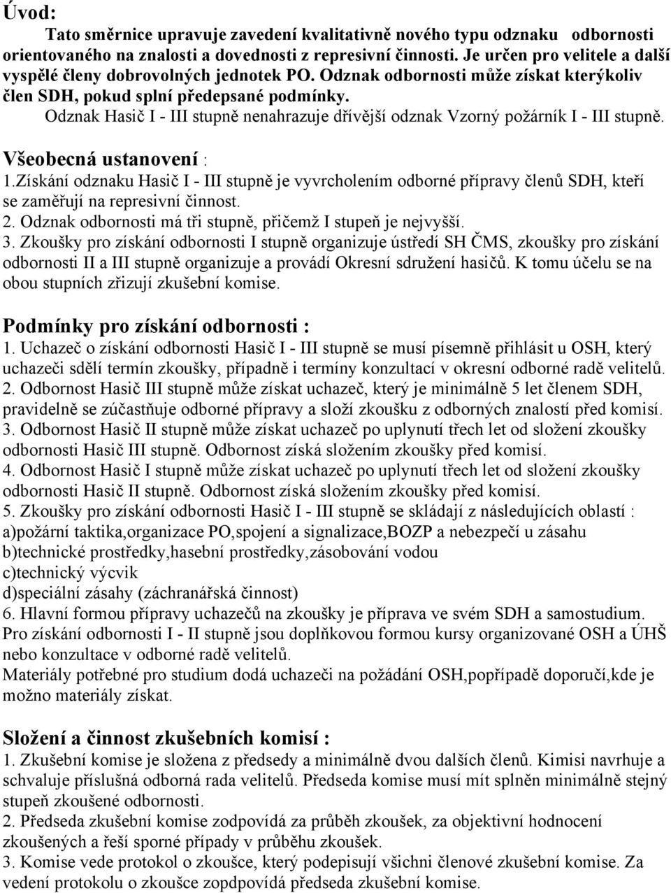 Odznak Hasič I - III stupně nenahrazuje dřívější odznak Vzorný požárník I - III stupně. Všeobecná ustanovení : 1.