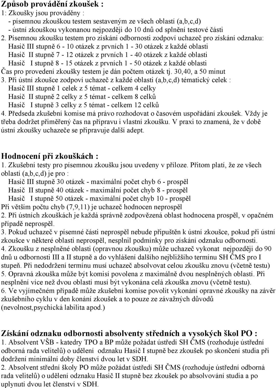 otázek z každé oblasti Hasič I stupně 8-15 otázek z prvních 1-50 otázek z každé oblasti Čas pro provedení zkoušky testem je dán počtem otázek tj. 30,40, a 50 minut 3.