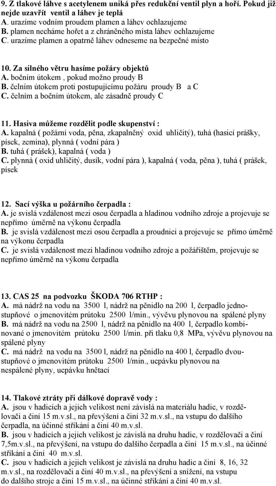 bočním útokem, pokud možno proudy B B. čelním útokem proti postupujícímu požáru proudy B a C C. čelním a bočním útokem, ale zásadně proudy C 11. Hasiva můžeme rozdělit podle skupenství : A.