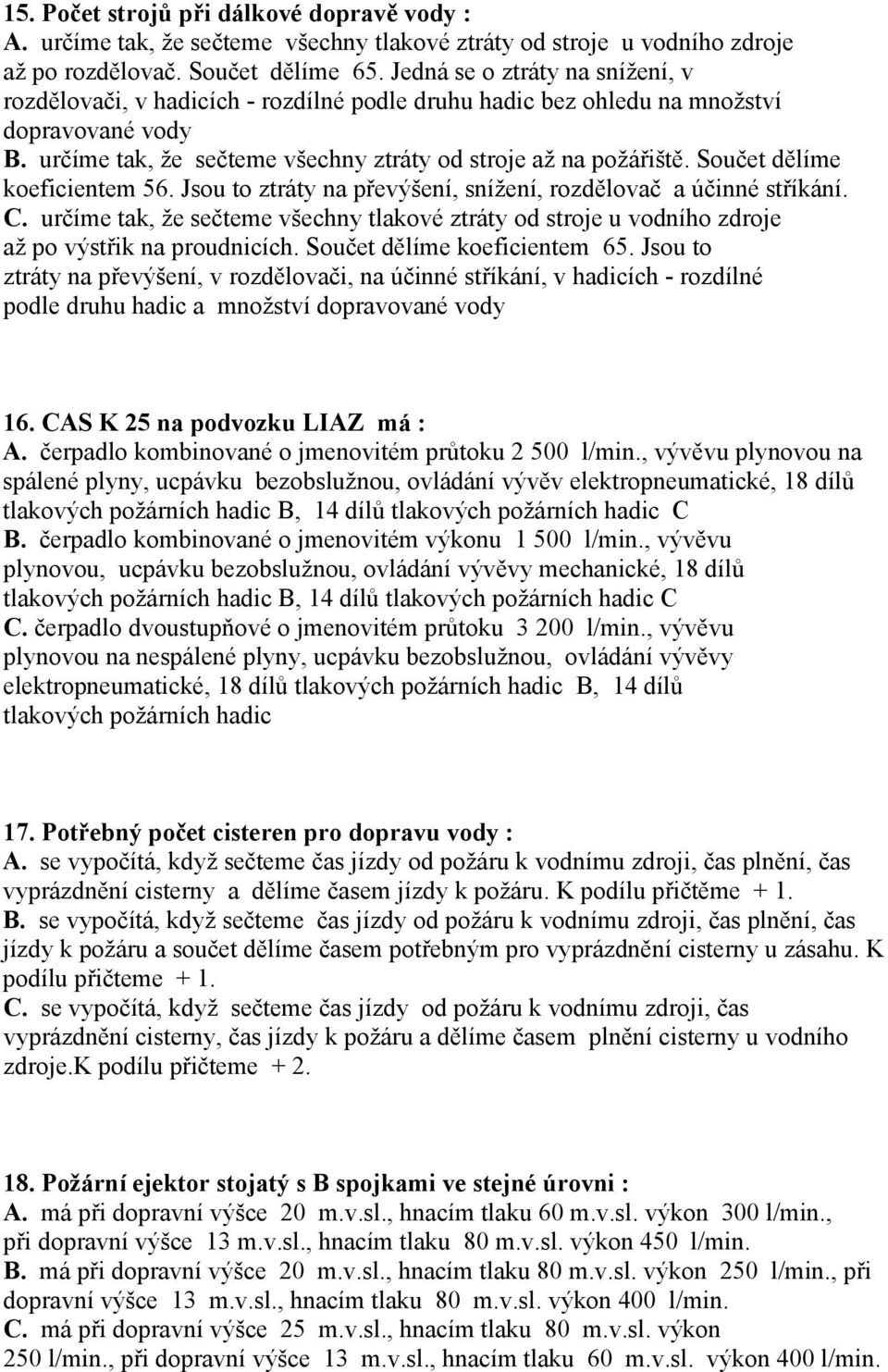 Součet dělíme koeficientem 56. Jsou to ztráty na převýšení, snížení, rozdělovač a účinné stříkání. C.