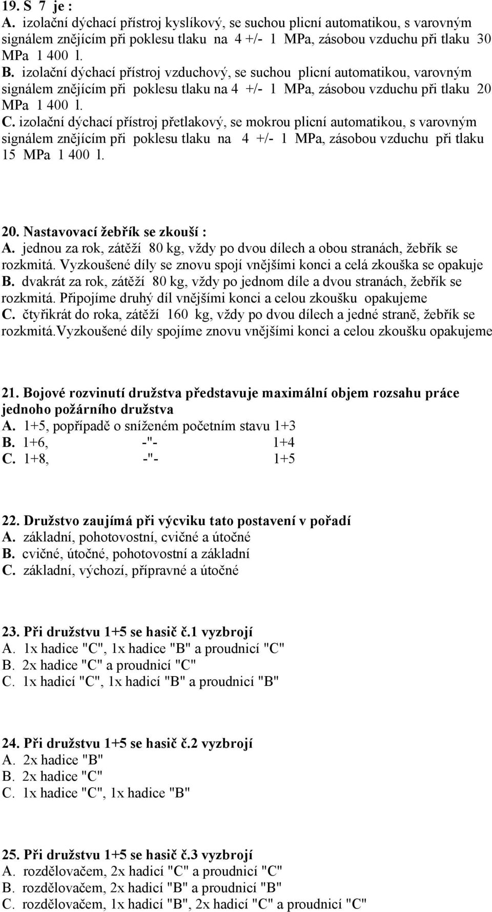 izolační dýchací přístroj přetlakový, se mokrou plicní automatikou, s varovným signálem znějícím při poklesu tlaku na 4 +/- 1 MPa, zásobou vzduchu při tlaku 15 MPa 1 400 l. 20.