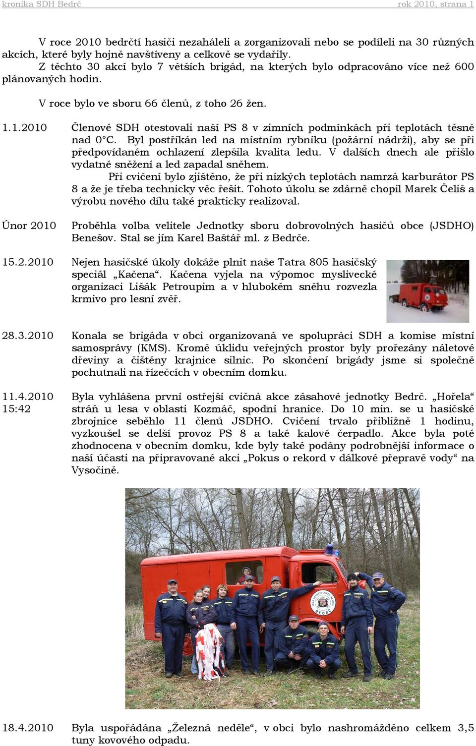 1.2010 Členové SDH otestovali naší PS 8 v zimních podmínkách při teplotách těsně nad 0 C.