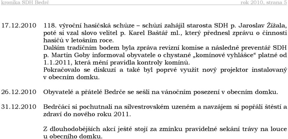 Martin Goby informoval obyvatele o chystané komínové vyhlášce platné od 1.1.2011, která mění pravidla kontroly komínů.