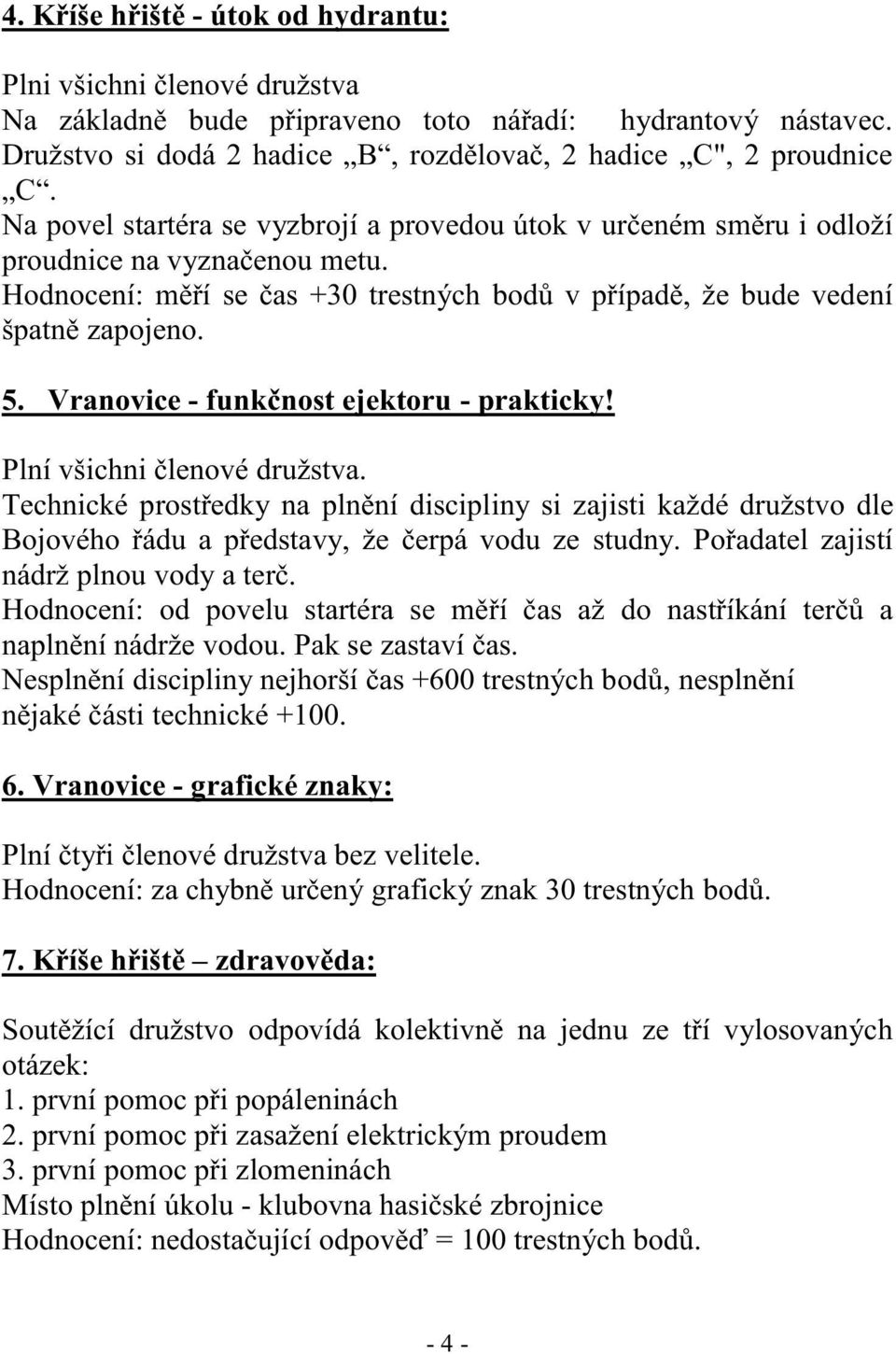 Vranovice - funkčnost ejektoru - prakticky! Plní všichni členové družstva. Technické prostředky na plnění discipliny si zajisti každé družstvo dle Bojového řádu a představy, že čerpá vodu ze studny.