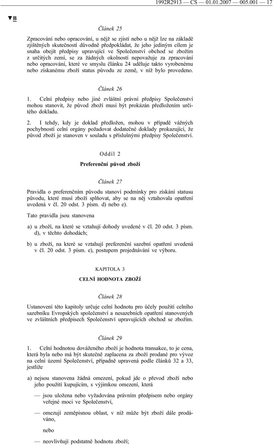 Společenství obchod se zbožím z určitých zemí, se za žádných okolností nepovažuje za zpracování nebo opracování, které ve smyslu článku 24 uděluje takto vyrobenému nebo získanému zboží status původu