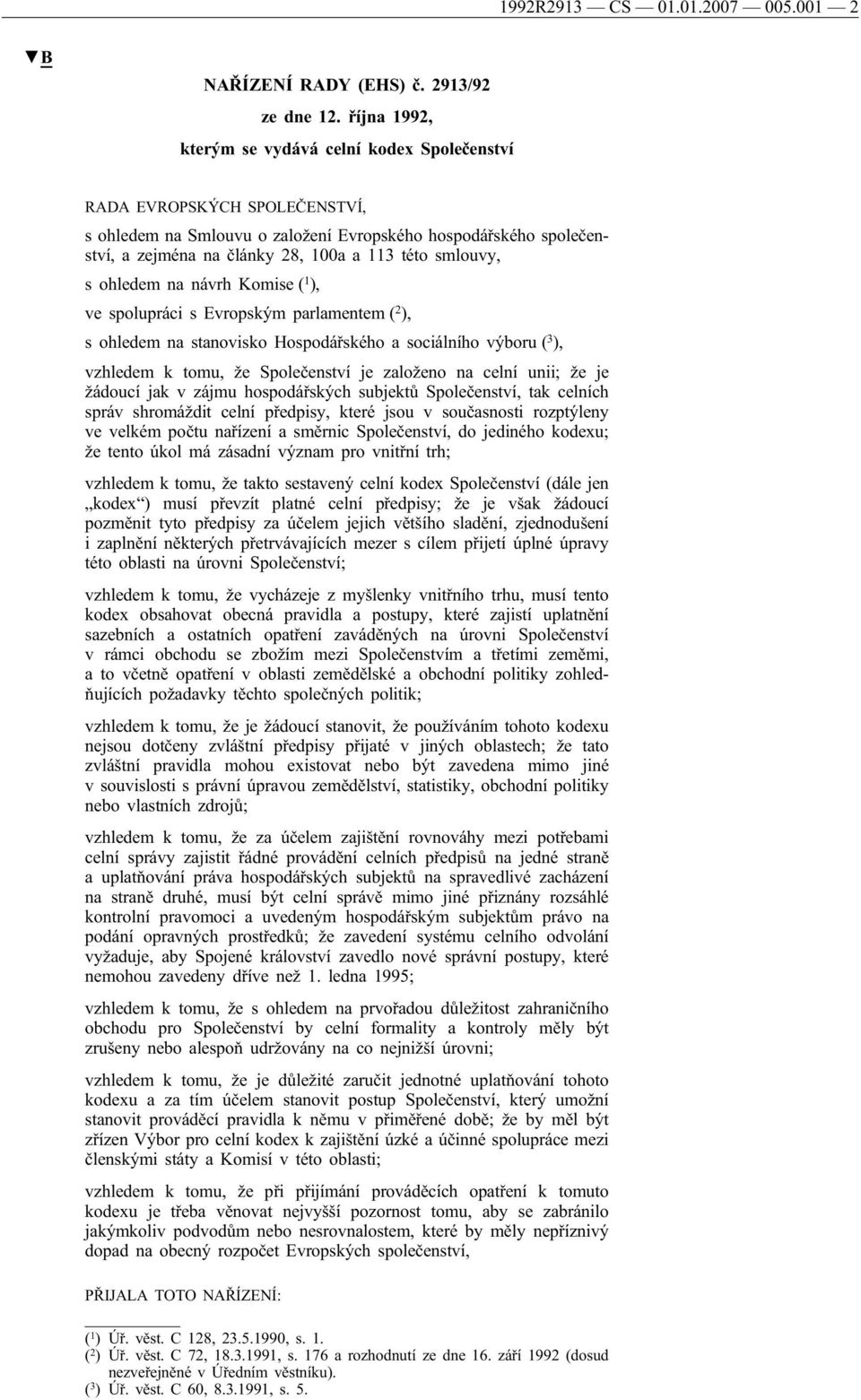 smlouvy, s ohledem na návrh Komise ( 1 ), ve spolupráci s Evropským parlamentem ( 2 ), s ohledem na stanovisko Hospodářského a sociálního výboru ( 3 ), vzhledem k tomu, že Společenství je založeno na