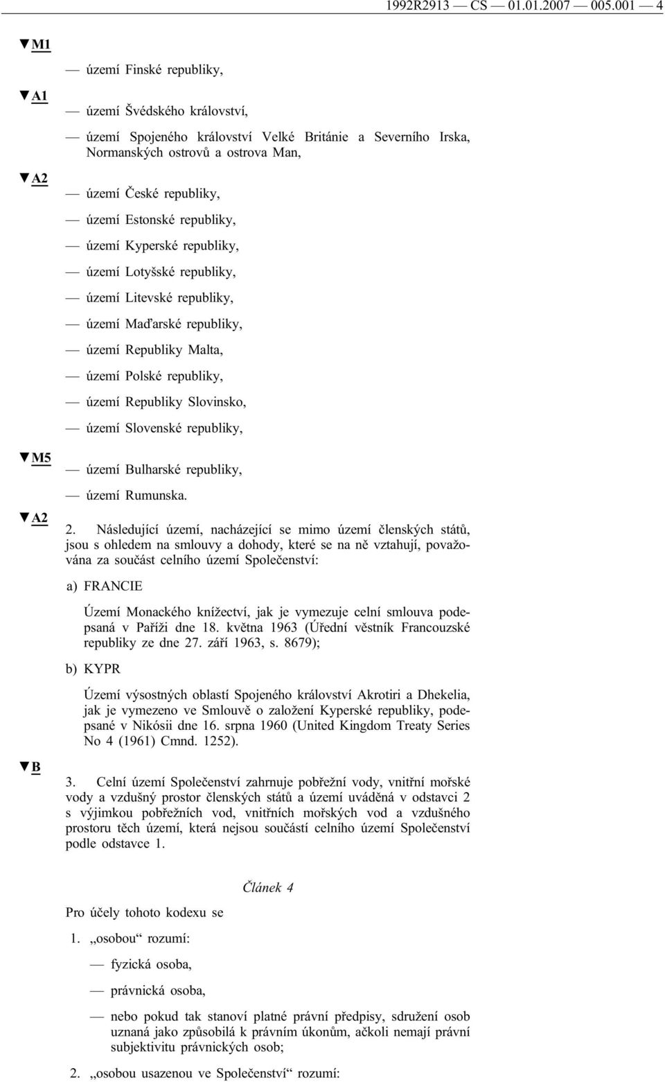 Estonské republiky, území Kyperské republiky, území Lotyšské republiky, území Litevské republiky, území Maďarské republiky, území Republiky Malta, území Polské republiky, území Republiky Slovinsko,