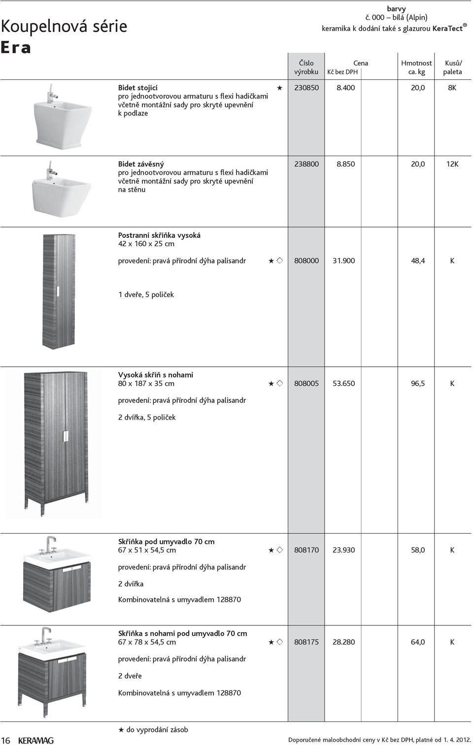 31.900 48,4 K 1 dveře, 5 poliček Vysoká skříň s nohami 80 x 187 x 35 cm 808005 53.