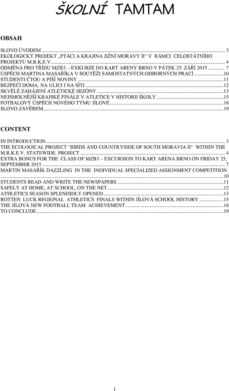 ..13 NEJSMOLNĚJŠÍ KRAJSKÉ FINÁLE V ATLETICE V HISTORII ŠKOLY...15 FOTBALOVÝ ÚSPĚCH NOVÉHO TÝMU JÍLOVÉ...18 SLOVO ZÁVĚREM...19 CONTENT IN INTRODUCTION.